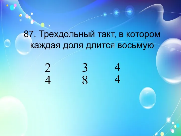 87. Трехдольный такт, в котором каждая доля длится восьмую