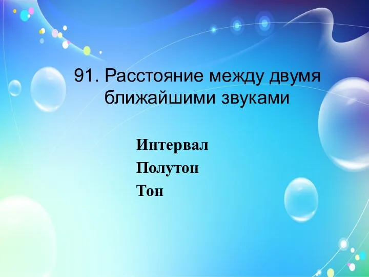 91. Расстояние между двумя ближайшими звуками Интервал Полутон Тон