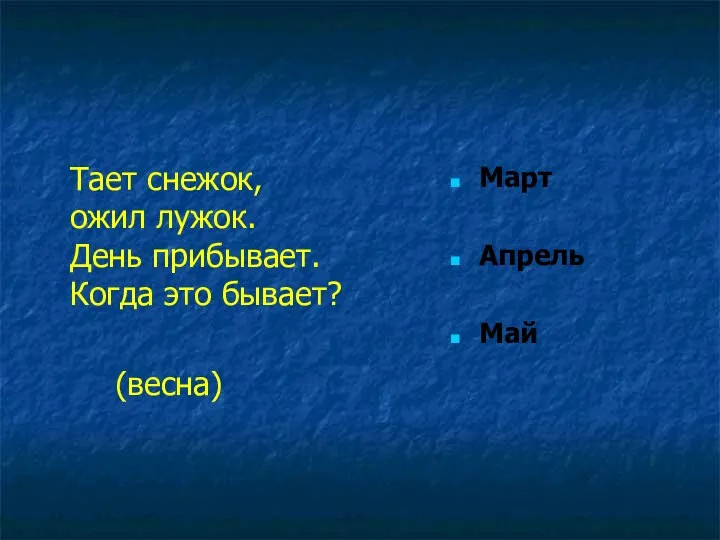 Тает снежок, ожил лужок. День прибывает. Когда это бывает? (весна) Март Апрель Май