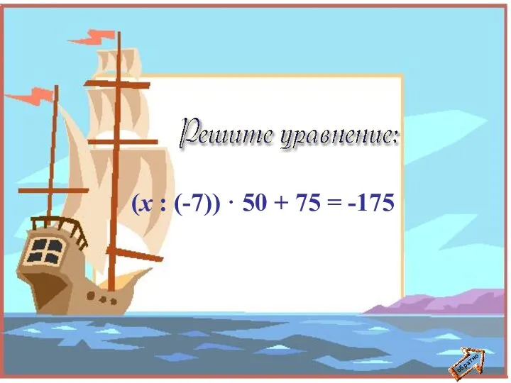 обратно (х : (-7)) · 50 + 75 = -175