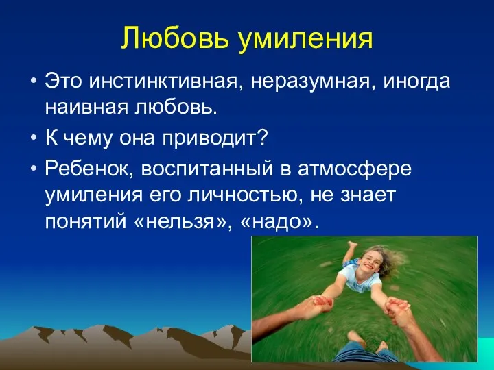 Любовь умиления Это инстинктивная, неразумная, иногда наивная любовь. К чему она приводит? Ребенок,