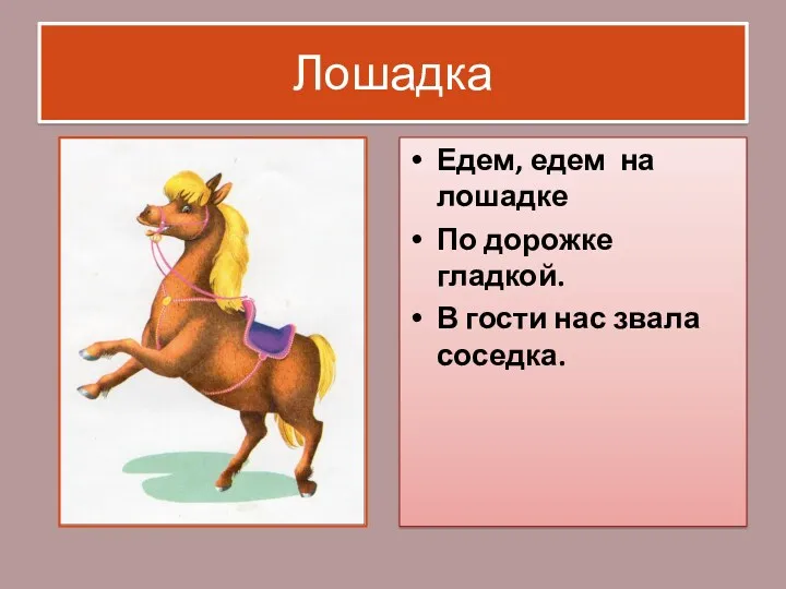 Лошадка Едем, едем на лошадке По дорожке гладкой. В гости нас звала соседка.