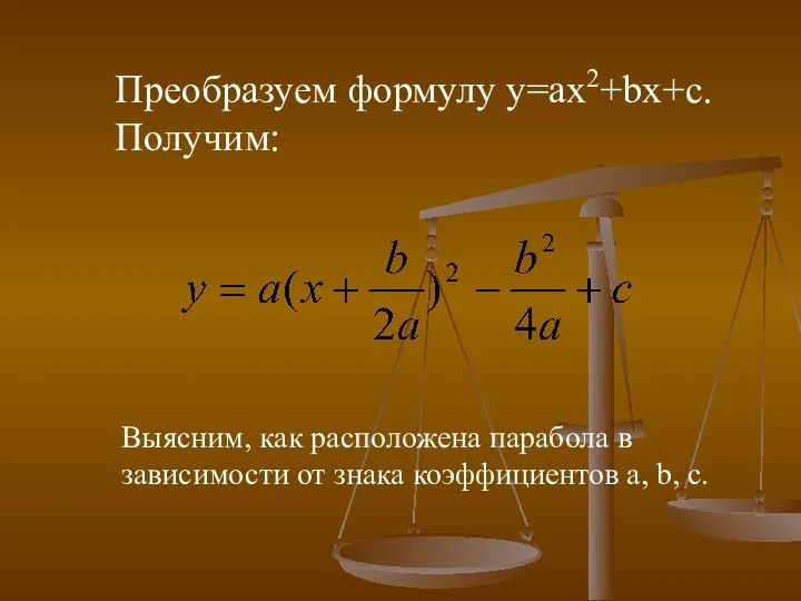 Преобразуем формулу у=ах2+bx+c. Получим: Выясним, как расположена парабола в зависимости от знака коэффициентов а, b, с.