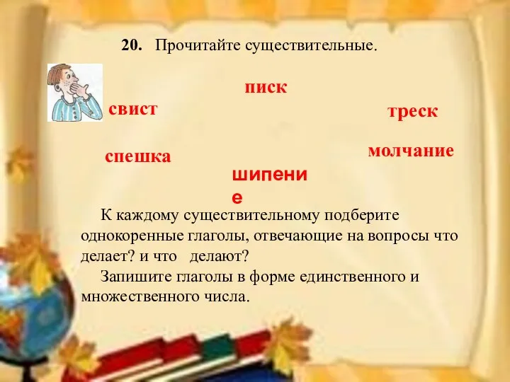 К каждому существительному подберите однокоренные глаголы, отвечающие на вопросы что