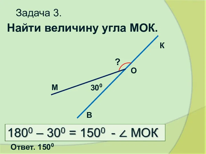 300 ? Задача 3. Найти величину угла МОК. О В М К Ответ. 1500