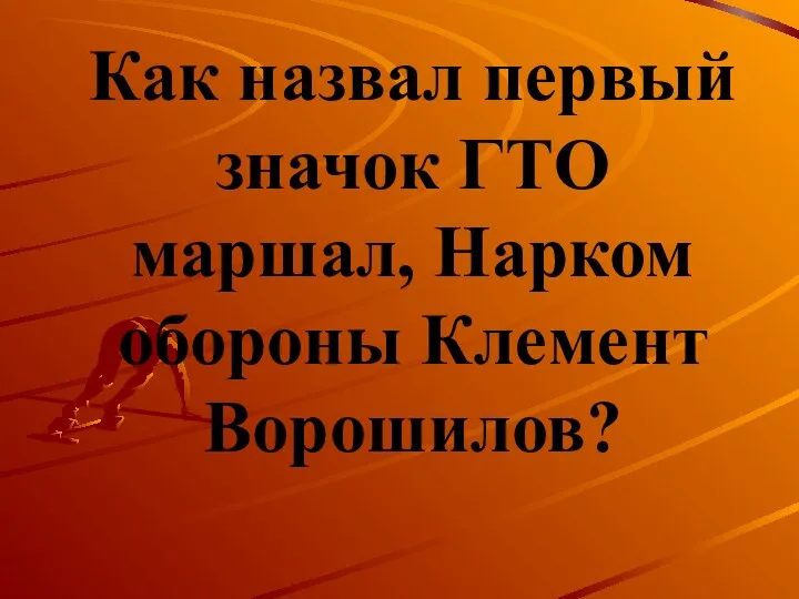 Как назвал первый значок ГТО маршал, Нарком обороны Клемент Ворошилов?