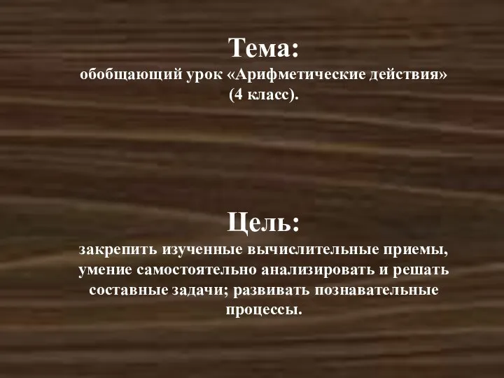 Тема: обобщающий урок «Арифметические действия» (4 класс). Цель: закрепить изученные