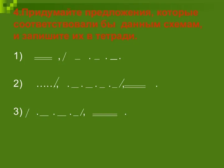 4.Придумайте предложения, которые соответствовали бы данным схемам, и запишите их