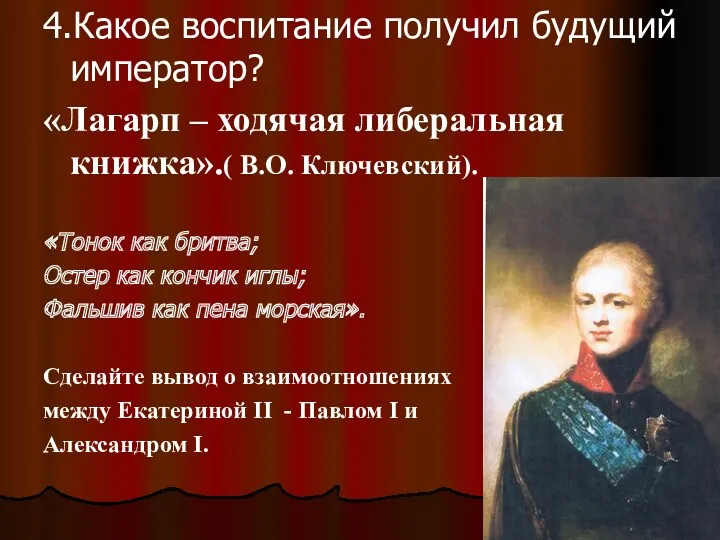 4.Какое воспитание получил будущий император? «Лагарп – ходячая либеральная книжка».( В.О. Ключевский). «Тонок