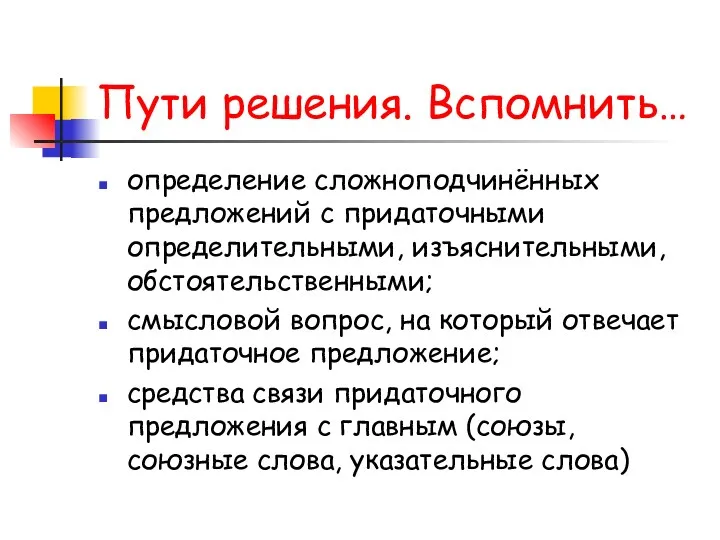 Пути решения. Вспомнить… определение сложноподчинённых предложений с придаточными определительными, изъяснительными, обстоятельственными; смысловой вопрос,