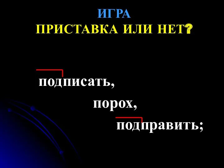 ИГРА ПРИСТАВКА ИЛИ НЕТ? подписать, порох, подправить;