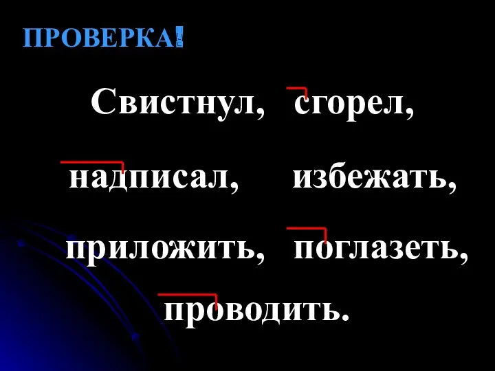 Свистнул, сгорел, надписал, избежать, приложить, поглазеть, проводить. ПРОВЕРКА!