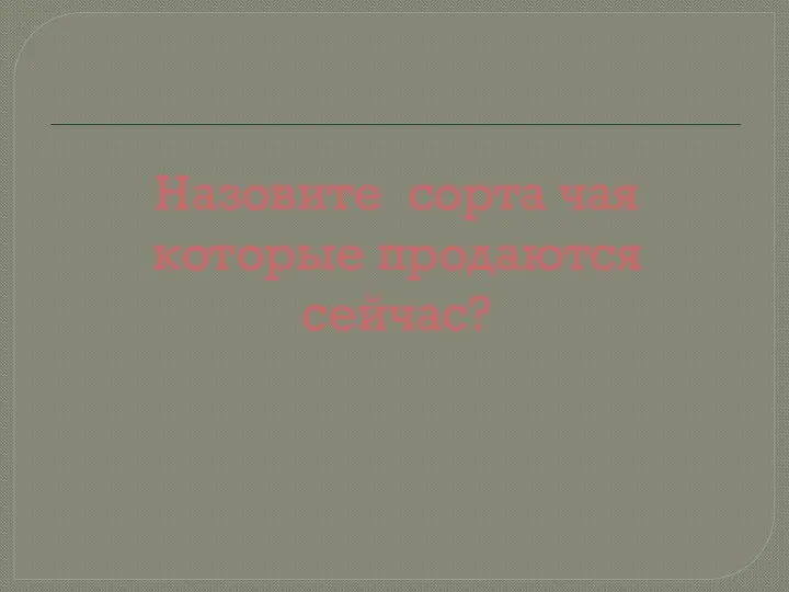 Назовите сорта чая которые продаются сейчас?