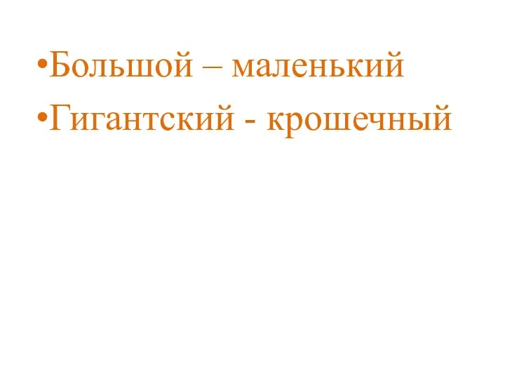 Большой – маленький Гигантский - крошечный