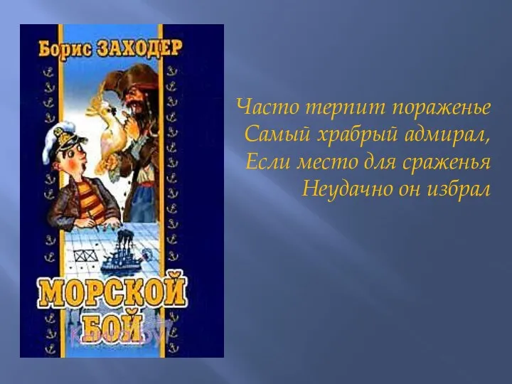 Часто терпит пораженье Самый храбрый адмирал, Если место для сраженья Неудачно он избрал