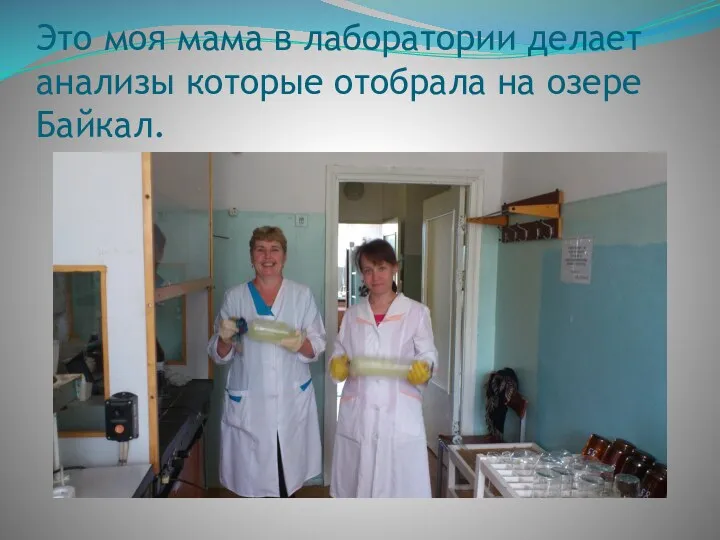 Это моя мама в лаборатории делает анализы которые отобрала на озере Байкал.