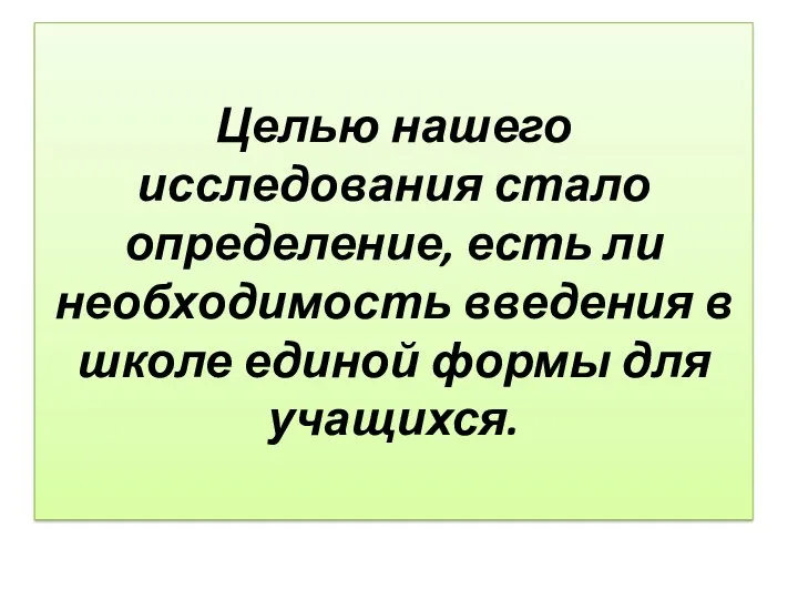 Целью нашего исследования стало определение, есть ли необходимость введения в школе единой формы для учащихся.