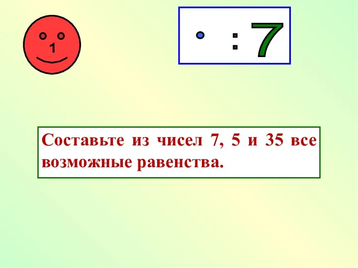 Составьте из чисел 7, 5 и 35 все возможные равенства.