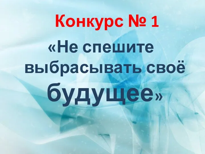 Конкурс № 1 «Не спешите выбрасывать своё будущее»