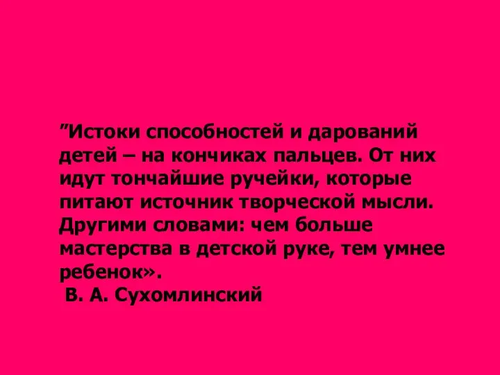 ”Истоки способностей и дарований детей – на кончиках пальцев. От