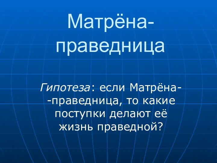 Матрёна-праведница Гипотеза: если Матрёна- -праведница, то какие поступки делают её жизнь праведной?