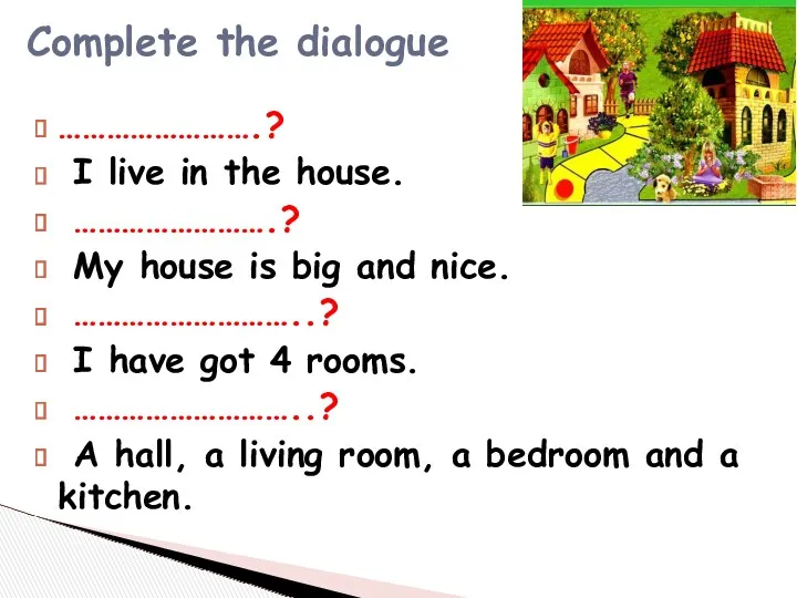 …………………….? I live in the house. …………………….? My house is