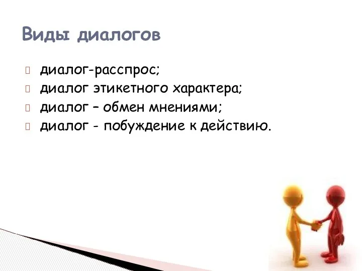 диалог-расспрос; диалог этикетного характера; диалог – обмен мнениями; диалог - побуждение к действию. Виды диалогов