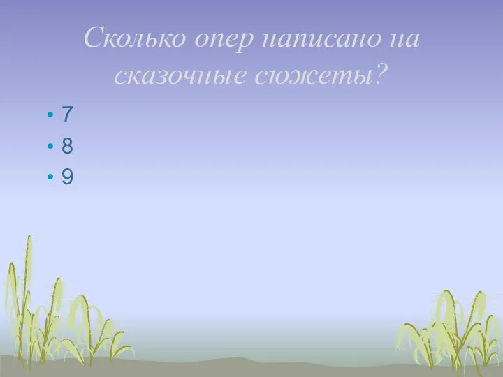 Сколько опер написано на сказочные сюжеты? 7 8 9