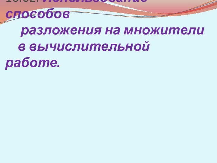 10.02. Использование способов разложения на множители в вычислительной работе.