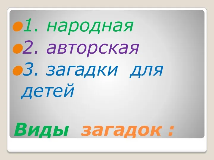 Виды загадок : 1. народная 2. авторская 3. загадки для детей