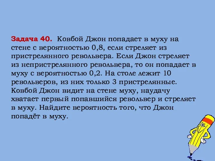 Задача 40. Ковбой Джон попадает в муху на стене с вероятностью 0,8, если