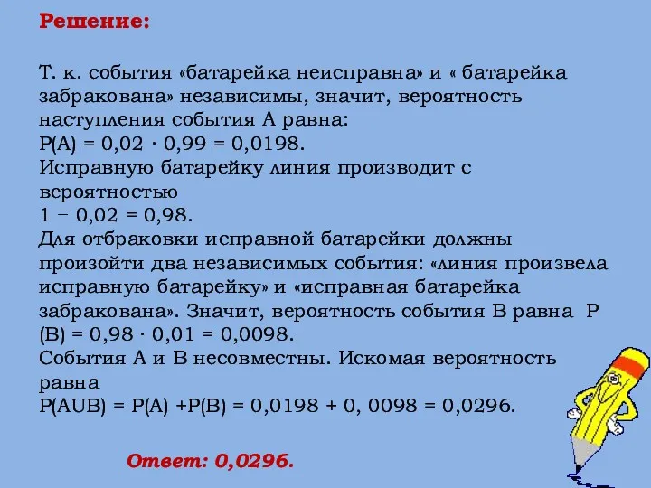 Решение: Т. к. события «батарейка неисправна» и « батарейка забракована» независимы, значит, вероятность