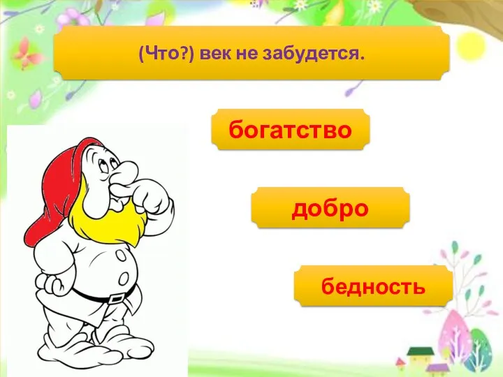 (Что?) век не забудется. богатство добро бедность