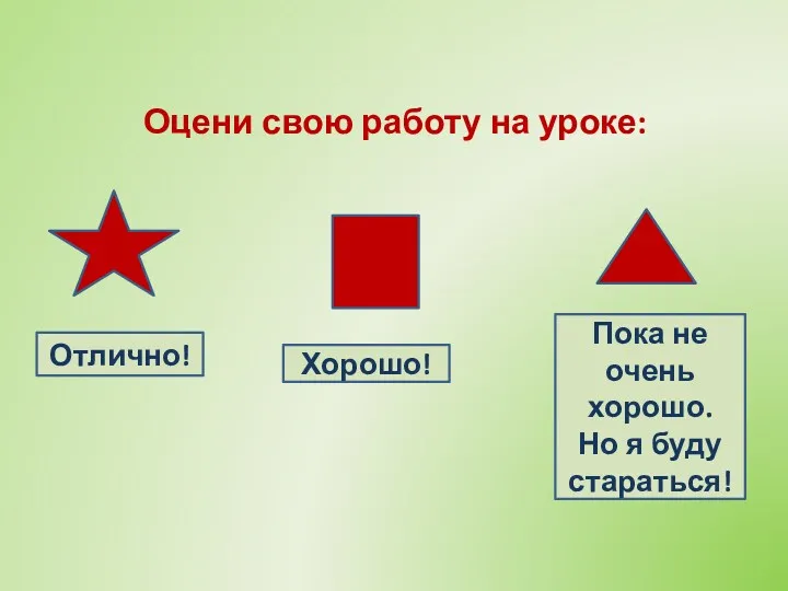 Оцени свою работу на уроке: Отлично! Хорошо! Пока не очень хорошо. Но я буду стараться!