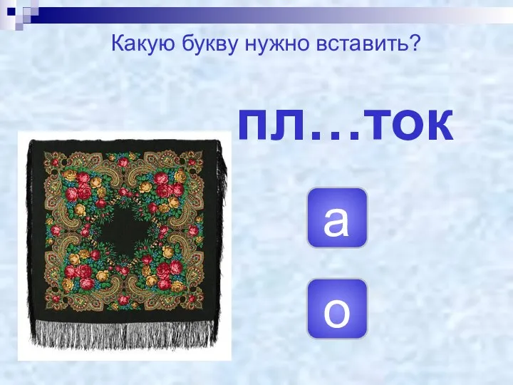 пл…ток а о Какую букву нужно вставить?