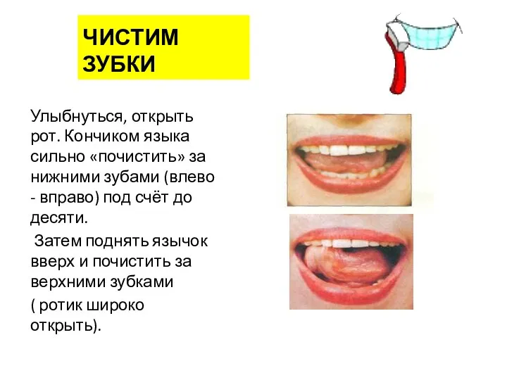 ЧИСТИМ ЗУБКИ Улыбнуться, открыть рот. Кончиком языка сильно «почистить» за нижними зубами (влево
