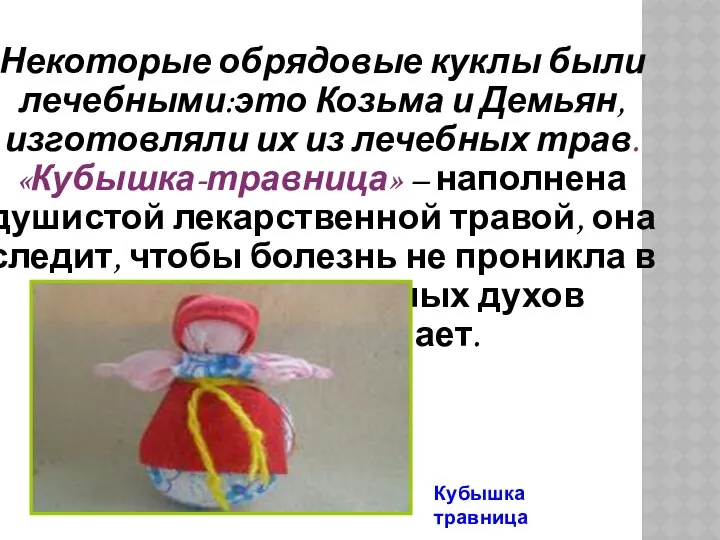 Некоторые обрядовые куклы были лечебными:это Козьма и Демьян,изготовляли их из лечебных трав.«Кубышка-травница» –