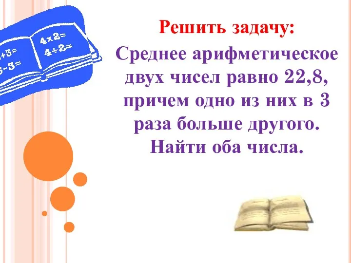 Решить задачу: Среднее арифметическое двух чисел равно 22,8, причем одно