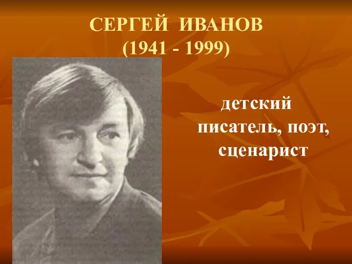 СЕРГЕЙ ИВАНОВ (1941 - 1999) детский писатель, поэт, сценарист