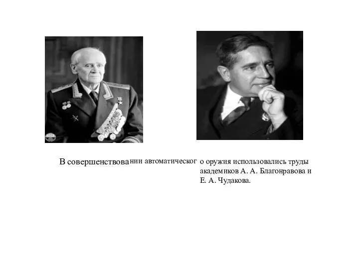 нии автоматическог о оружия использовались труды академиков А. А. Благонравова и Е. А. Чудакова. В совершенствова