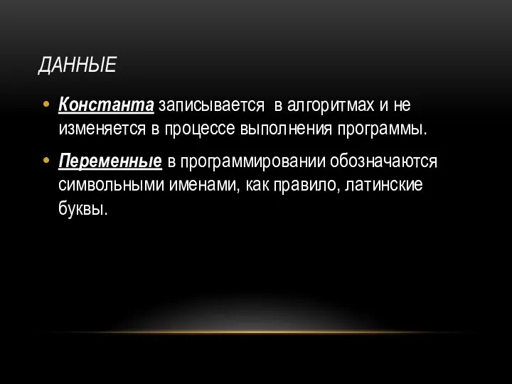 Данные Константа записывается в алгоритмах и не изменяется в процессе выполнения программы. Переменные