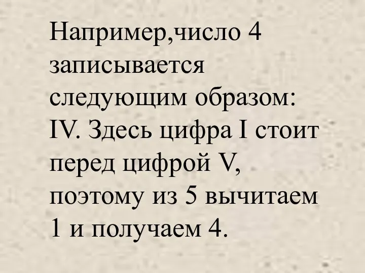 Например,число 4 записывается следующим образом: IV. Здесь цифра I стоит