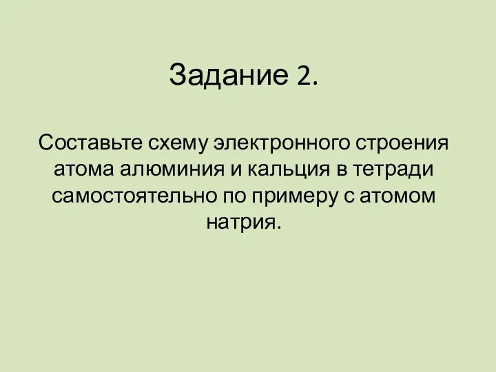 Задание 2. Составьте схему электронного строения атома алюминия и кальция