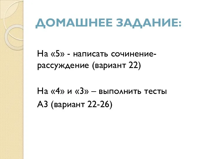 Домашнее задание: На «5» - написать сочинение-рассуждение (вариант 22) На «4» и «3»