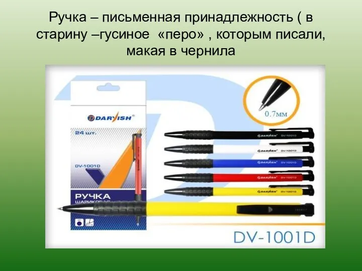 Ручка – письменная принадлежность ( в старину –гусиное «перо» , которым писали, макая в чернила