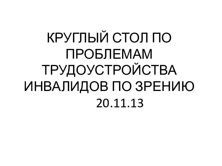 КРУГЛЫЙ СТОЛ ПО ПРОБЛЕМАМ ТРУДОУСТРОЙСТВА ИНВАЛИДОВ ПО ЗРЕНИЮ 20.11.13