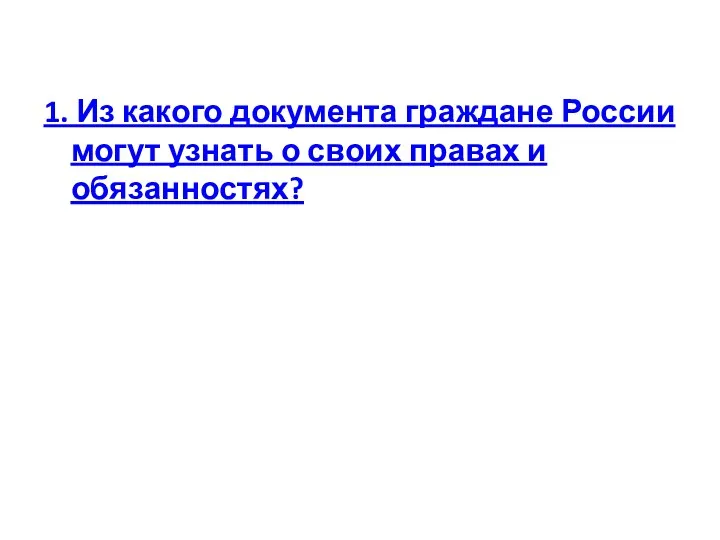 1. Из какого документа граждане России могут узнать о своих правах и обязанностях?