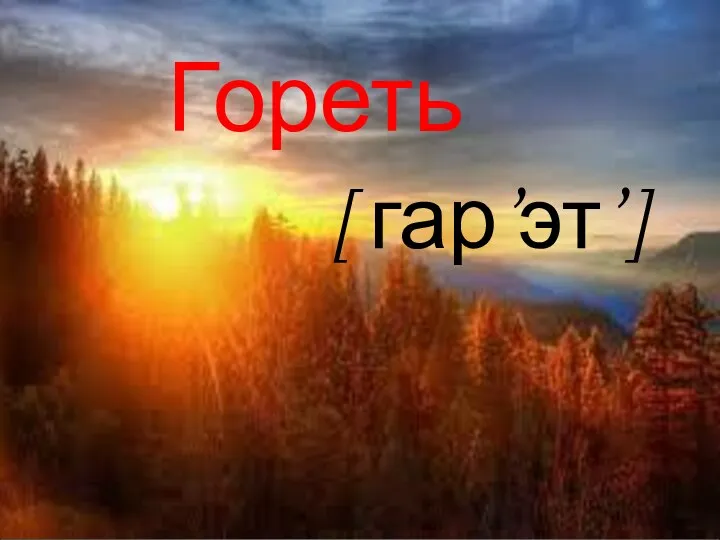 Гореть [ гар’эт’]