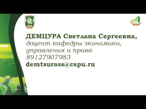 ДЕМЦУРА Светлана Сергеевна, доцент кафедры экономики, управления и права 89127907983 demtsurass@cspu.ru