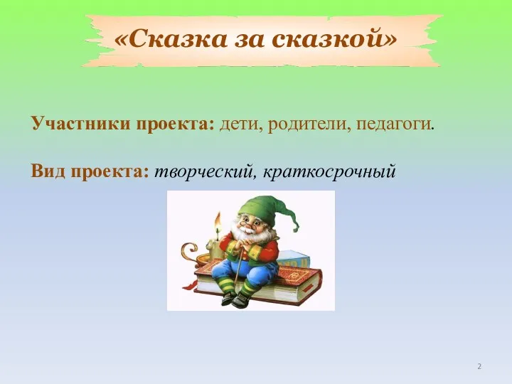 «Сказка за сказкой» Участники проекта: дети, родители, педагоги. Вид проекта: творческий, краткосрочный